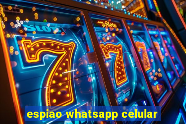 espiao whatsapp celular